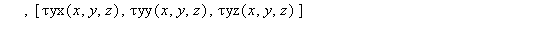 `τMatrix` := proc (x, y, z) options operator, arrow; Matrix(3, 3, [[`τxx`(x, y, z), `τxy`(x, y, z), `τxz`(x, y, z)], [`τyx`(x, y, z), `τyy`(x, y, z), `τyz`(x, y, z)], [`&ta...